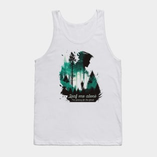 Leaf me alone, I'm pining for the forest Tank Top